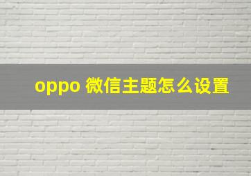 oppo 微信主题怎么设置